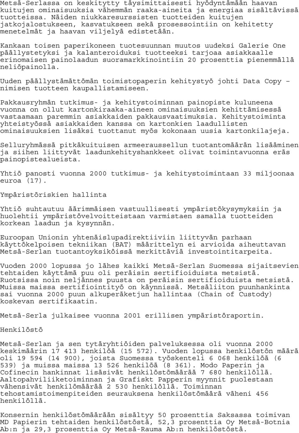 Kankaan toisen paperikoneen tuotesuunnan muutos uudeksi Galerie One päällystetyksi ja kalanteroiduksi tuotteeksi tarjoaa asiakkaalle erinomaisen painolaadun suoramarkkinointiin 20 prosenttia