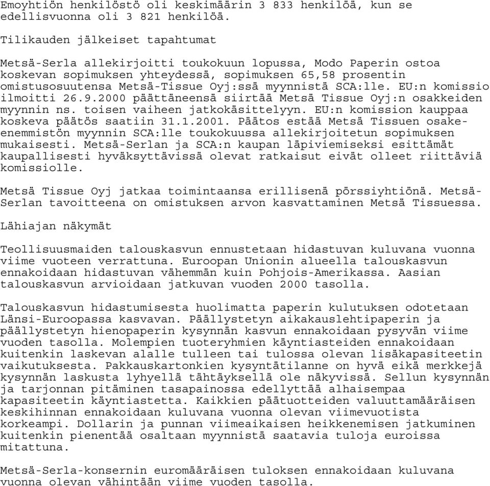 myynnistä SCA:lle. EU:n komissio ilmoitti 26.9.2000 päättäneensä siirtää Metsä Tissue Oyj:n osakkeiden myynnin ns. toisen vaiheen jatkokäsittelyyn. EU:n komission kauppaa koskeva päätös saatiin 31.