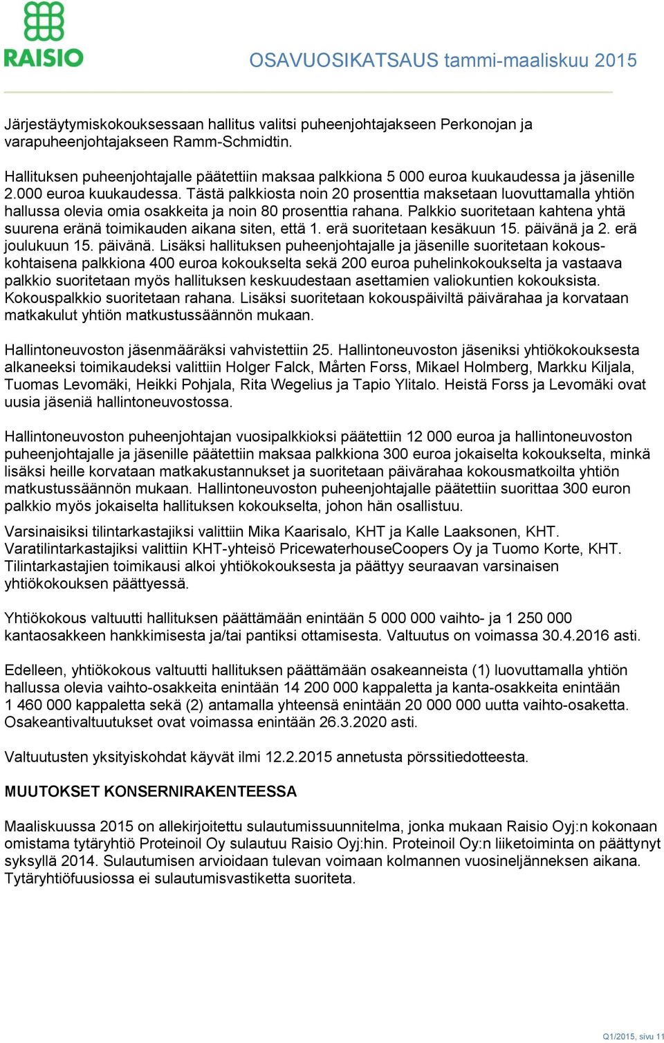 ja jäsenille 2.000 euroa kuukaudessa. Tästä palkkiosta noin 20 prosenttia maksetaan luovuttamalla yhtiön hallussa olevia omia osakkeita ja noin 80 prosenttia rahana.