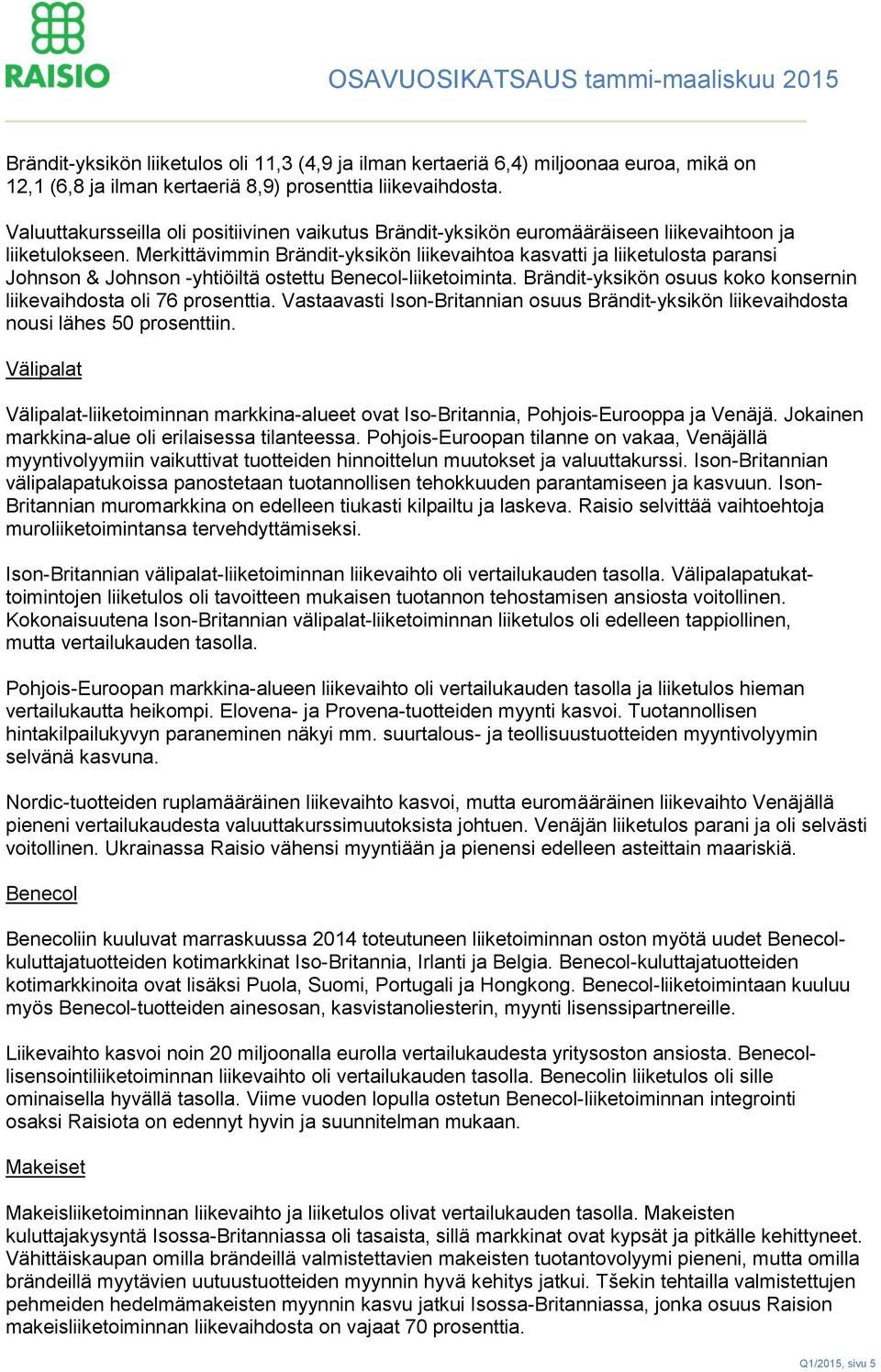 Merkittävimmin Brändit-yksikön liikevaihtoa kasvatti ja liiketulosta paransi Johnson & Johnson -yhtiöiltä ostettu Benecol-liiketoiminta.