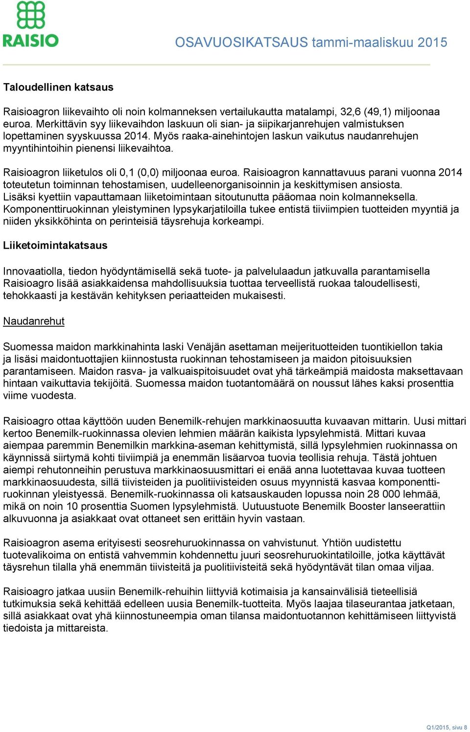 Myös raaka-ainehintojen laskun vaikutus naudanrehujen myyntihintoihin pienensi liikevaihtoa. Raisioagron liiketulos oli 0,1 (0,0) miljoonaa euroa.