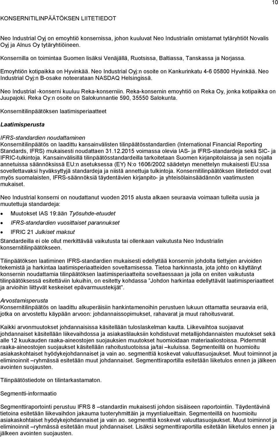 Neo Industrial Oyj:n B-osake noteerataan NASDAQ Helsingissä. Neo Industrial -konserni kuuluu Reka-konserniin. Reka-konsernin emoyhtiö on Reka Oy, jonka kotipaikka on Juupajoki.