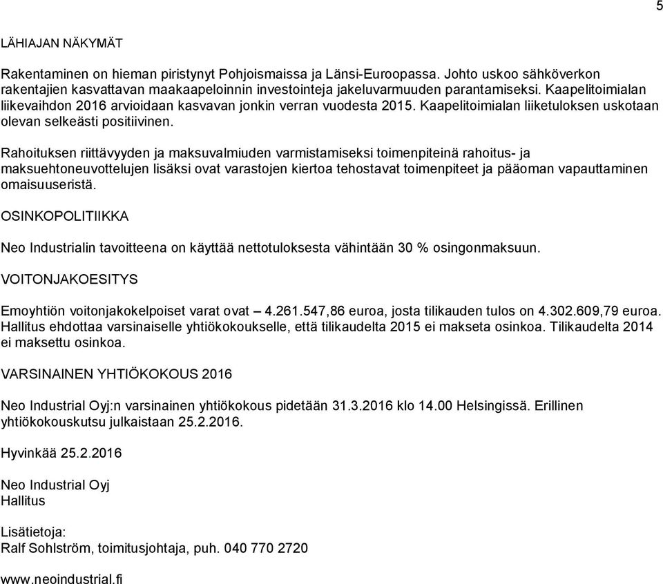 Rahoituksen riittävyyden ja maksuvalmiuden varmistamiseksi toimenpiteinä rahoitus- ja maksuehtoneuvottelujen lisäksi ovat varastojen kiertoa tehostavat toimenpiteet ja pääoman vapauttaminen