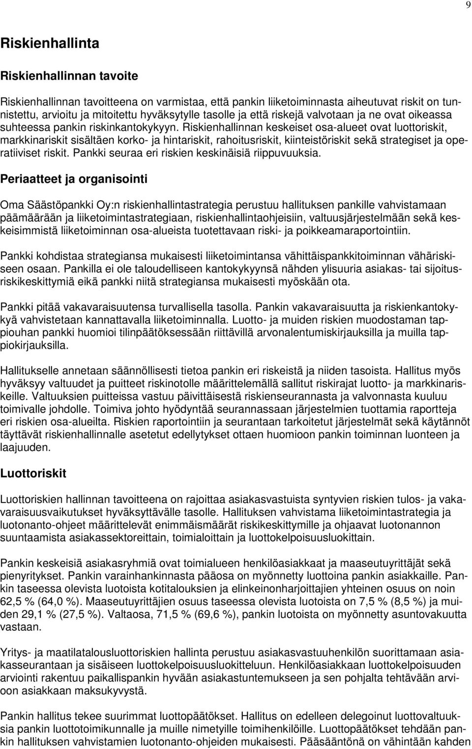 Riskienhallinnan keskeiset osa-alueet ovat luottoriskit, markkinariskit sisältäen korko- ja hintariskit, rahoitusriskit, kiinteistöriskit sekä strategiset ja operatiiviset riskit.