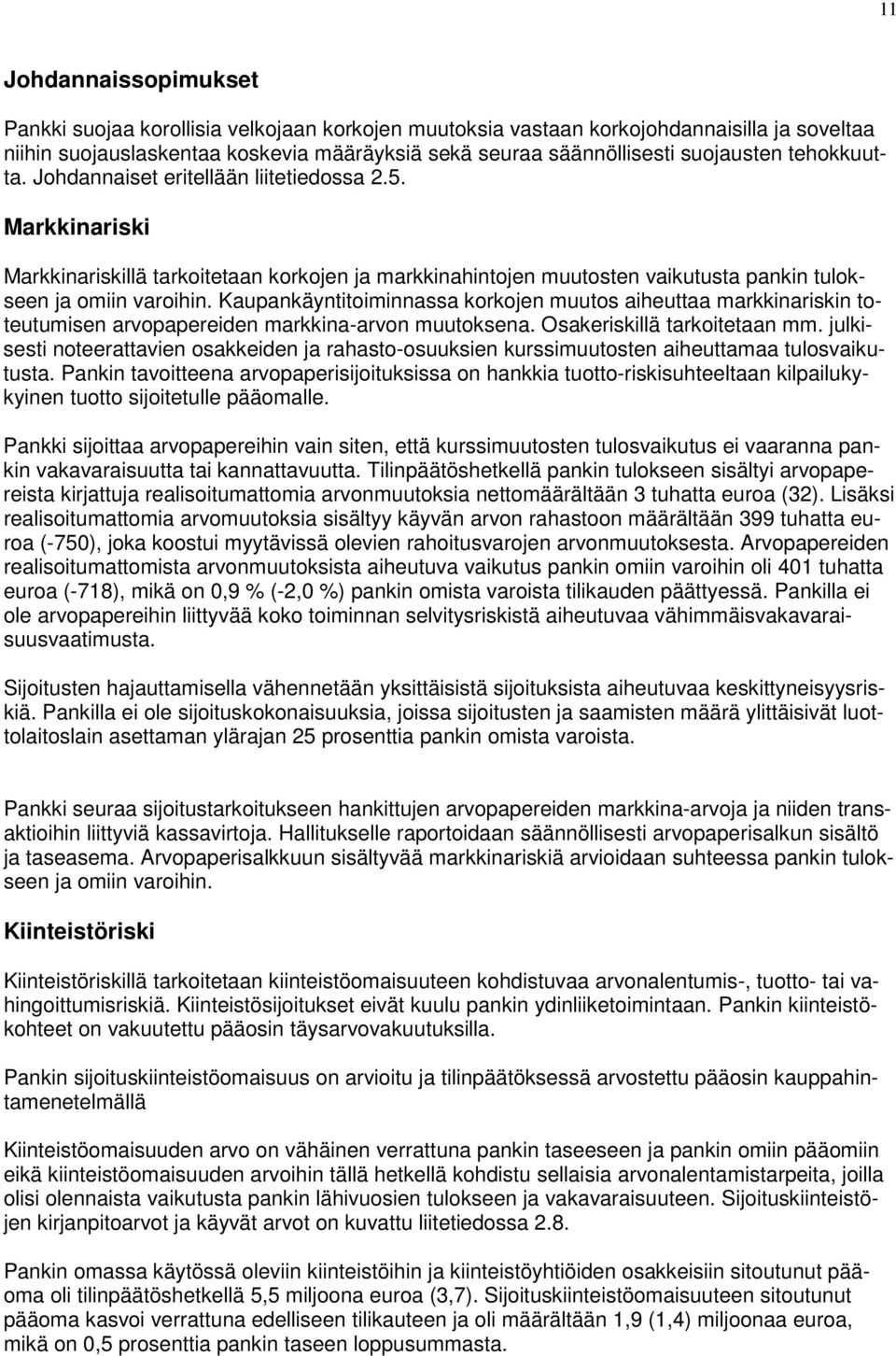 Kaupankäyntitoiminnassa korkojen muutos aiheuttaa markkinariskin toteutumisen arvopapereiden markkina-arvon muutoksena. Osakeriskillä tarkoitetaan mm.