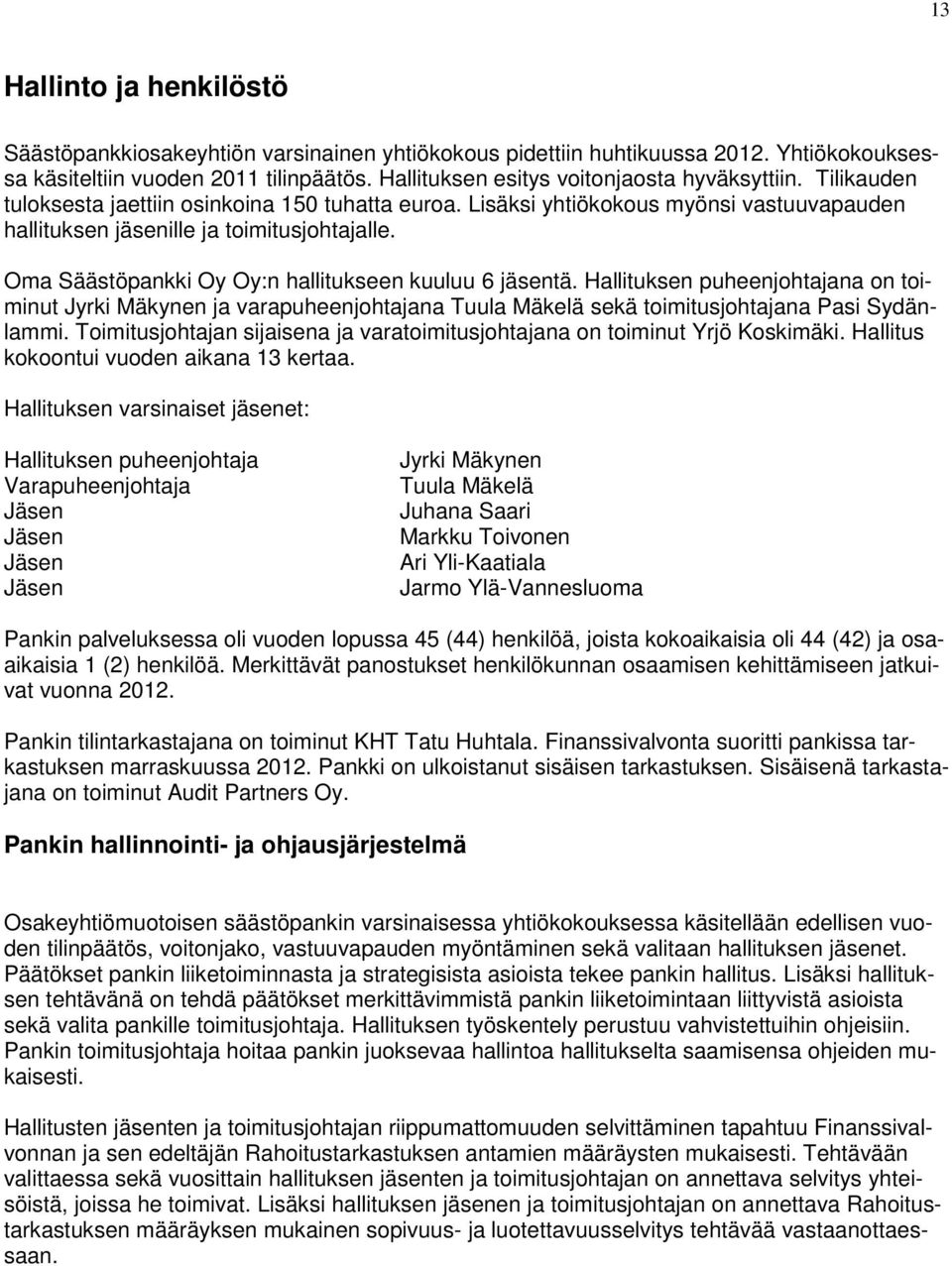 Oma Säästöpankki Oy Oy:n hallitukseen kuuluu 6 jäsentä. Hallituksen puheenjohtajana on toiminut Jyrki Mäkynen ja varapuheenjohtajana Tuula Mäkelä sekä toimitusjohtajana Pasi Sydänlammi.