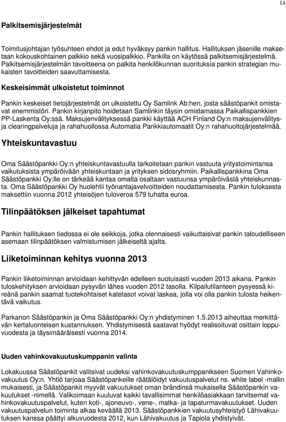 Keskeisimmät ulkoistetut toiminnot Pankin keskeiset tietojärjestelmät on ulkoistettu Oy Samlink Ab:hen, josta säästöpankit omistavat enemmistön.