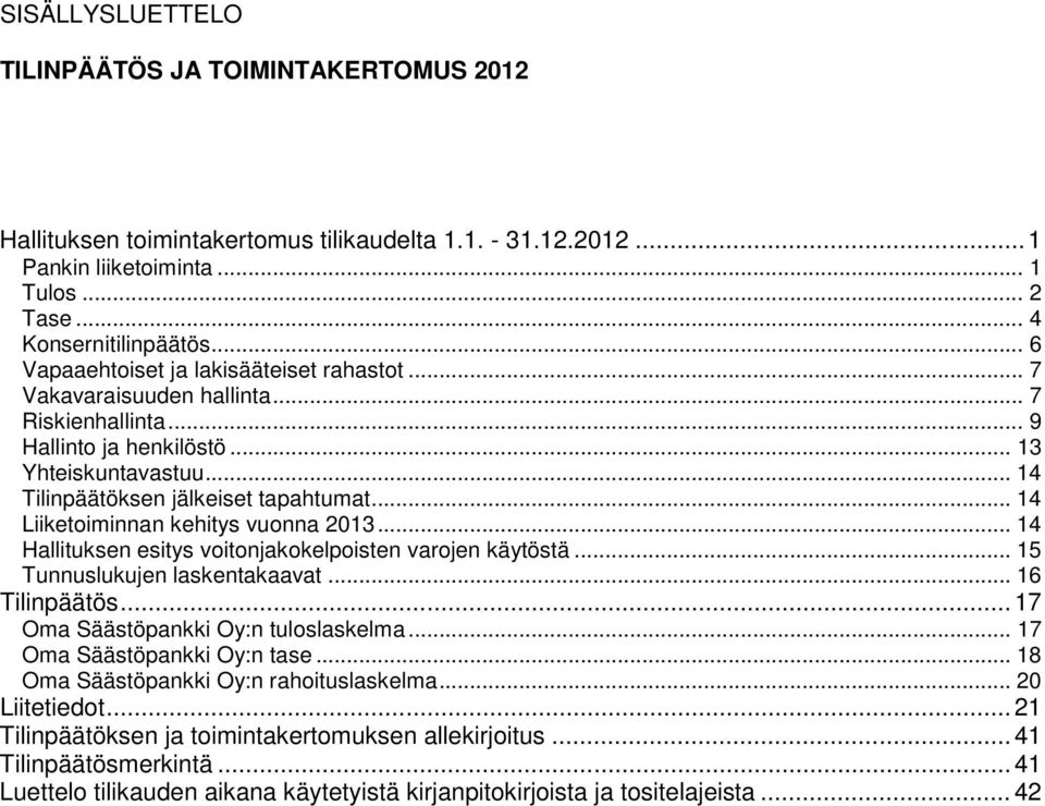 .. 14 Liiketoiminnan kehitys vuonna 2013... 14 Hallituksen esitys voitonjakokelpoisten varojen käytöstä... 15 Tunnuslukujen laskentakaavat... 16 Tilinpäätös... 17 Oma Säästöpankki Oy:n tuloslaskelma.