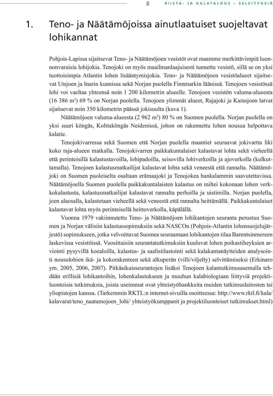 Tenojoki on myös maailmanlaajuisesti tunnettu vesistö, sillä se on yksi tuottoisimpia Atlantin lohen lisääntymisjokia.