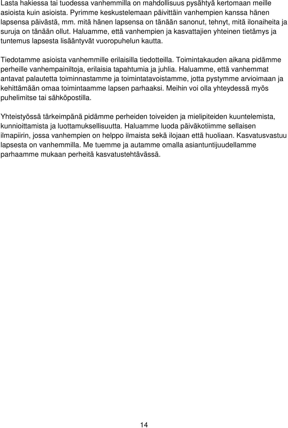 Haluamme, että vanhempien ja kasvattajien yhteinen tietämys ja tuntemus lapsesta lisääntyvät vuoropuhelun kautta. Tiedotamme asioista vanhemmille erilaisilla tiedotteilla.