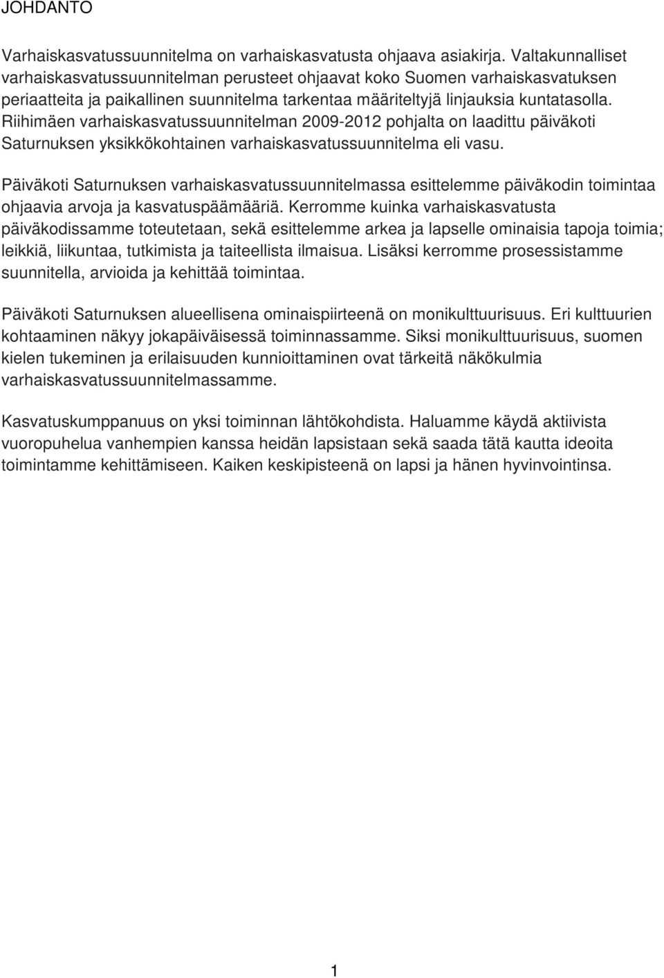 Riihimäen varhaiskasvatussuunnitelman 2009-2012 pohjalta on laadittu päiväkoti Saturnuksen yksikkökohtainen varhaiskasvatussuunnitelma eli vasu.