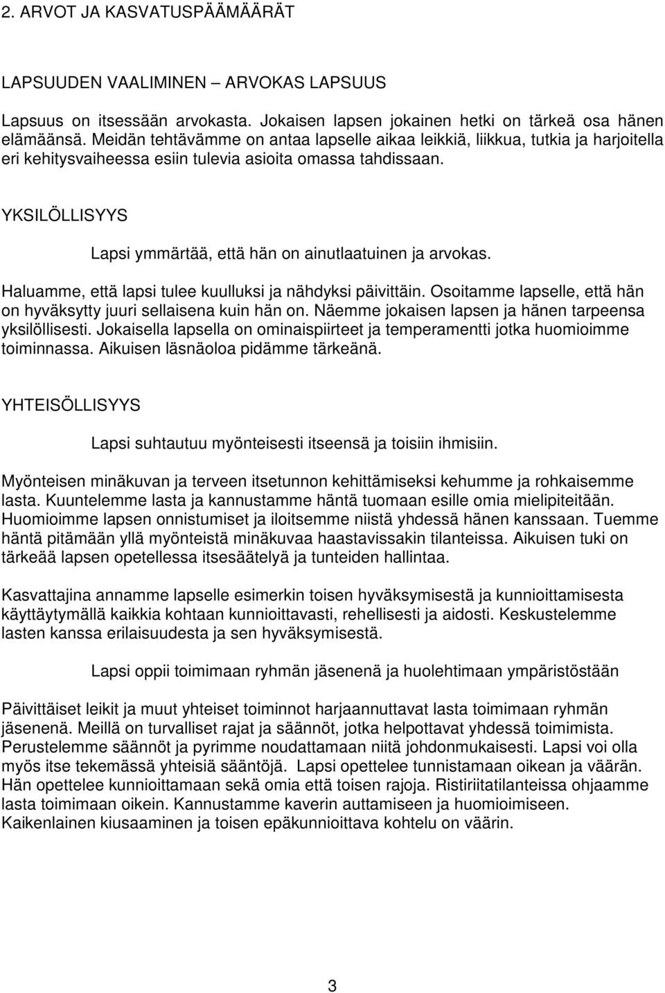 YKSILÖLLISYYS Lapsi ymmärtää, että hän on ainutlaatuinen ja arvokas. Haluamme, että lapsi tulee kuulluksi ja nähdyksi päivittäin.