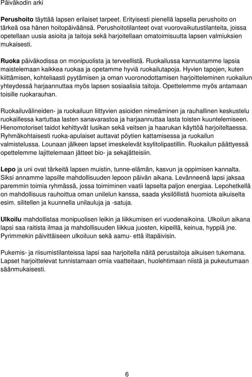 Ruoka päiväkodissa on monipuolista ja terveellistä. Ruokailussa kannustamme lapsia maistelemaan kaikkea ruokaa ja opetamme hyviä ruokailutapoja.