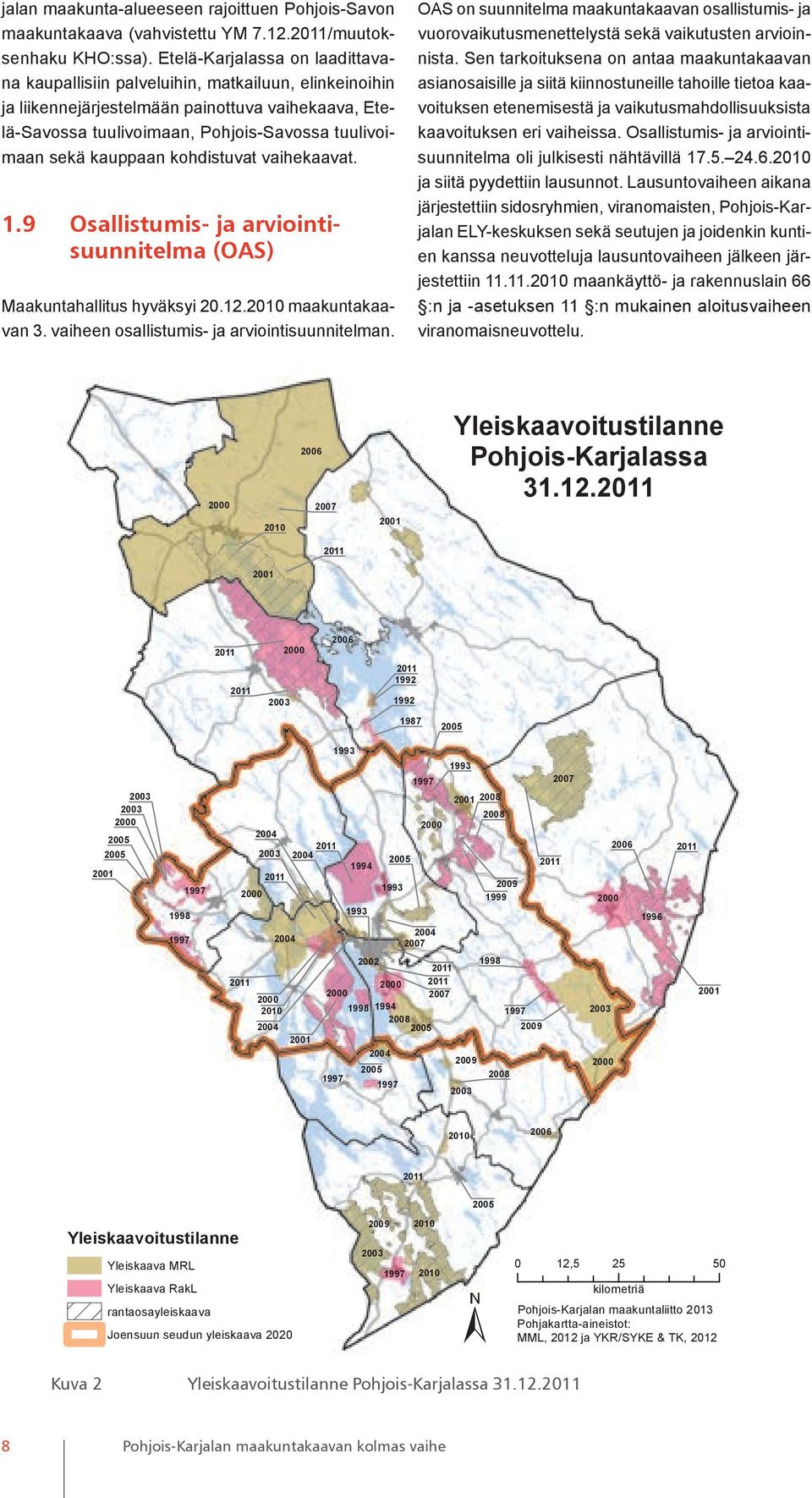 kauppaan kohdistuvat vaihekaavat. 1.9 Osallistumis- ja arviointisuunnitelma (OAS) Maakuntahallitus hyväksyi 20.12.2010 maakuntakaavan 3. vaiheen osallistumis- ja arviointisuunnitelman.