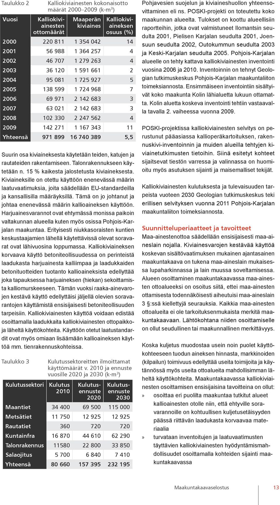 Tämä on jo johtanut ja johtaa enenevässä määrin kallioaineksen käyttöön. Harjuainesvarannot ovat ehtymässä monissa paikoin valtakunnan alueella kuten myös osissa Pohjois-Karjalan maakuntaa.