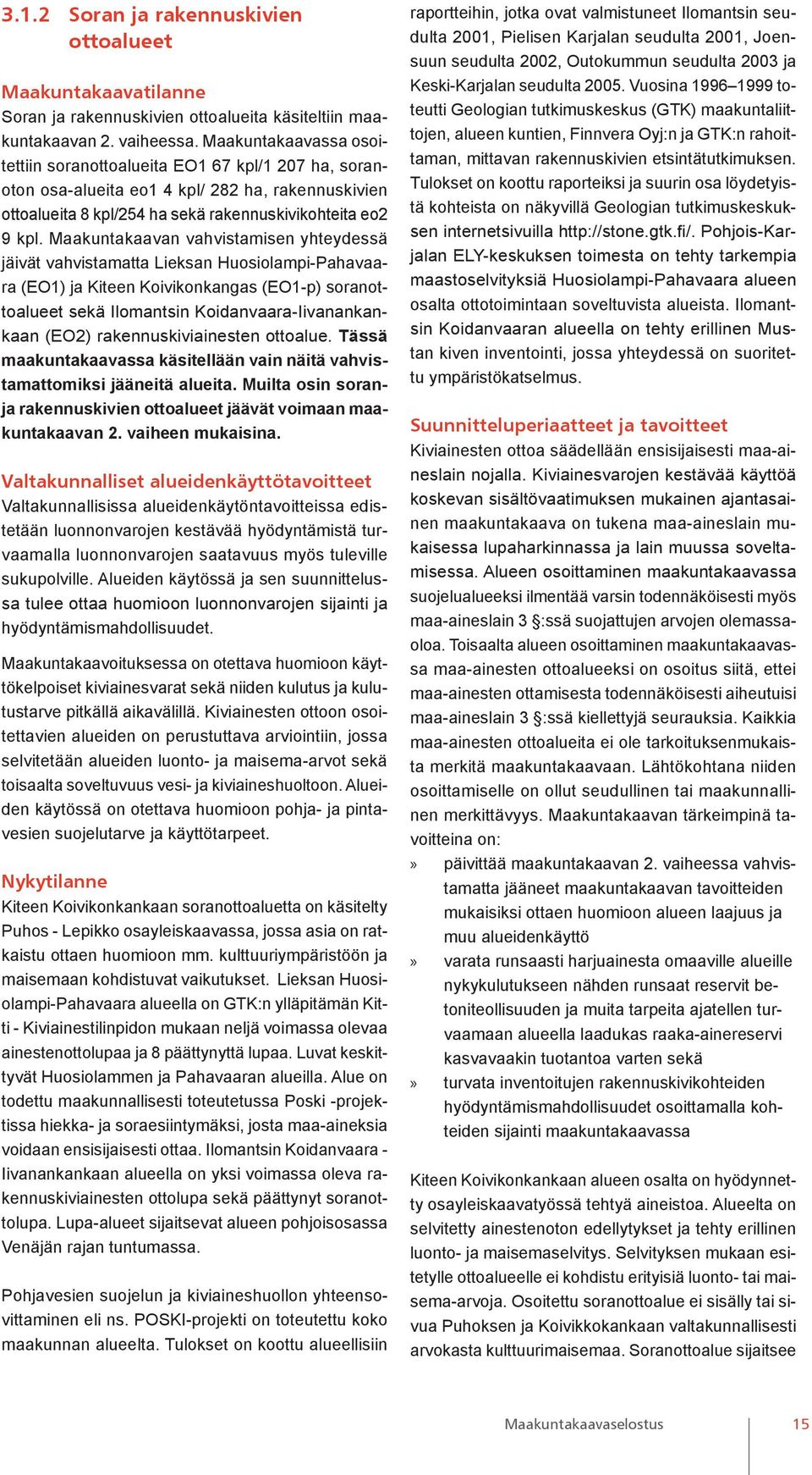 Maakuntakaavan vahvistamisen yhteydessä jäivät vahvistamatta Lieksan Huosiolampi-Pahavaara (EO1) ja Kiteen Koivikonkangas (EO1-p) soranottoalueet sekä Ilomantsin Koidanvaara-Iivanankankaan (EO2)