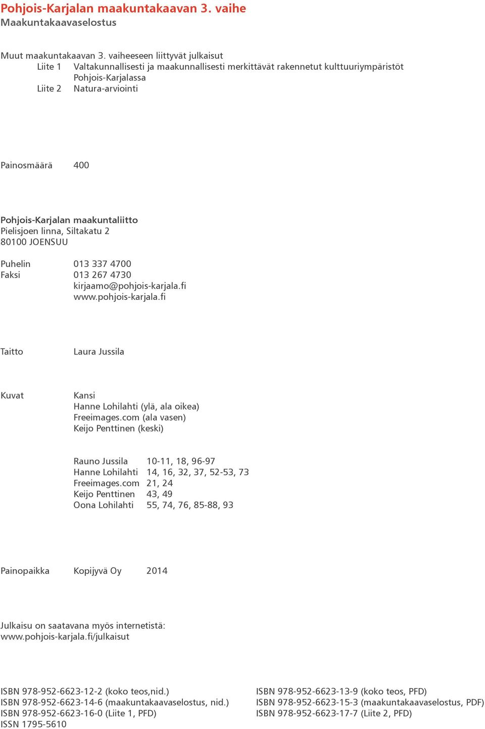 maakuntaliitto Pielisjoen linna, Siltakatu 2 80100 JOENSUU Puhelin 013 337 4700 Faksi 013 267 4730 kirjaamo@pohjois-karjala.