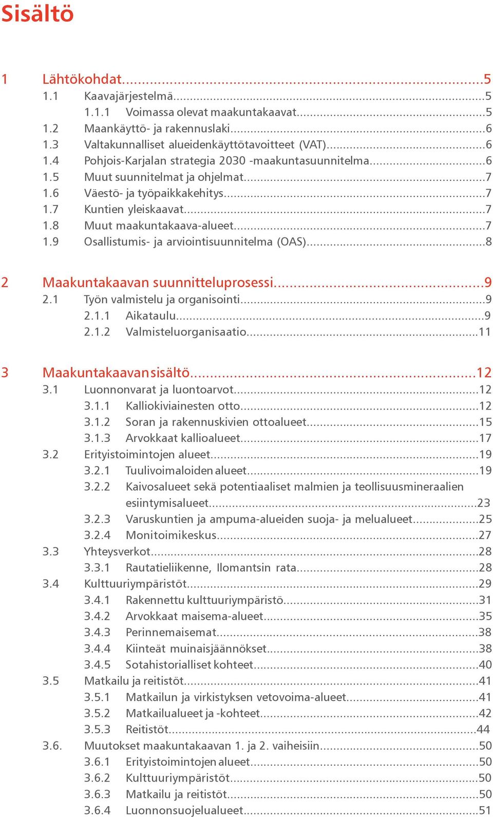 ..8 2 Maakuntakaavan suunnitteluprosessi...9 2.1 Työn valmistelu ja organisointi...9 2.1.1 Aikataulu...9 2.1.2 Valmisteluorganisaatio...11 3 Maakuntakaavan sisältö...12 3.
