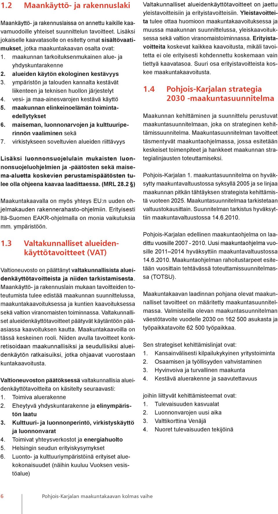 alueiden käytön ekologinen kestävyys 3. ympäristön ja talouden kannalta kestävät liikenteen ja teknisen huollon järjestelyt 4. vesi- ja maa-ainesvarojen kestävä käyttö 5.