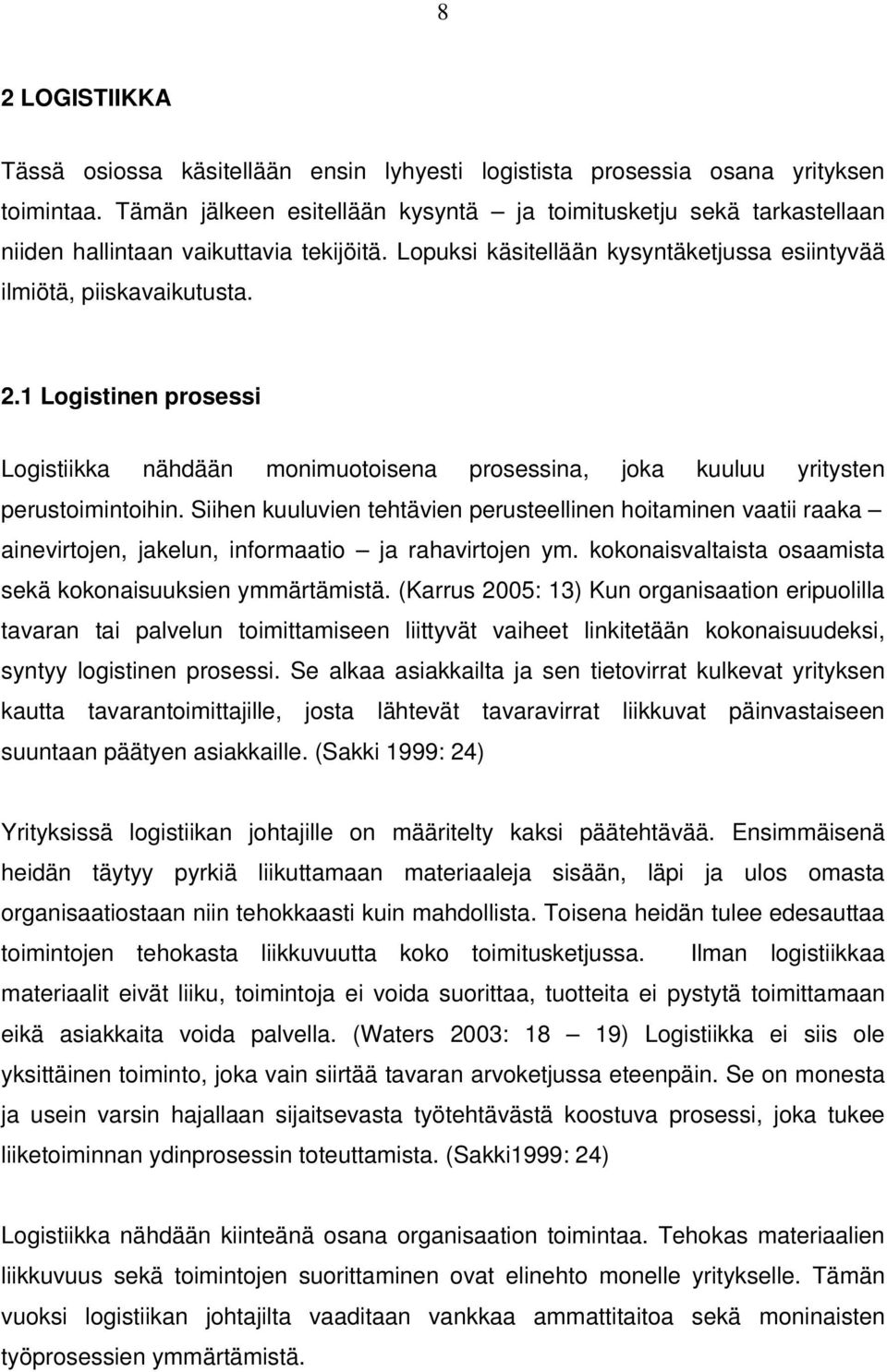 1 Logistinen prosessi Logistiikka nähdään monimuotoisena prosessina, joka kuuluu yritysten perustoimintoihin.