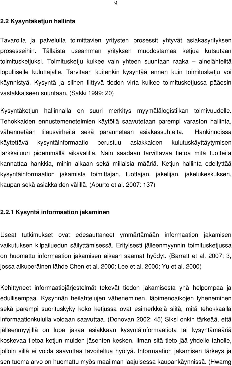 Kysyntä ja siihen liittyvä tiedon virta kulkee toimitusketjussa pääosin vastakkaiseen suuntaan. (Sakki 1999: 20) Kysyntäketjun hallinnalla on suuri merkitys myymälälogistiikan toimivuudelle.