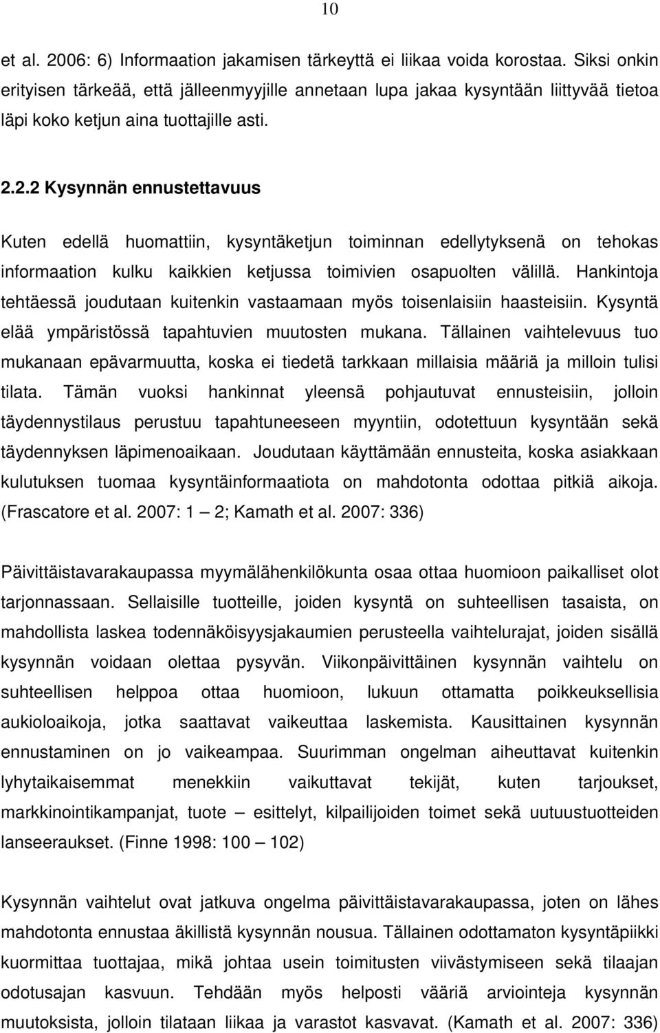 2.2 Kysynnän ennustettavuus Kuten edellä huomattiin, kysyntäketjun toiminnan edellytyksenä on tehokas informaation kulku kaikkien ketjussa toimivien osapuolten välillä.