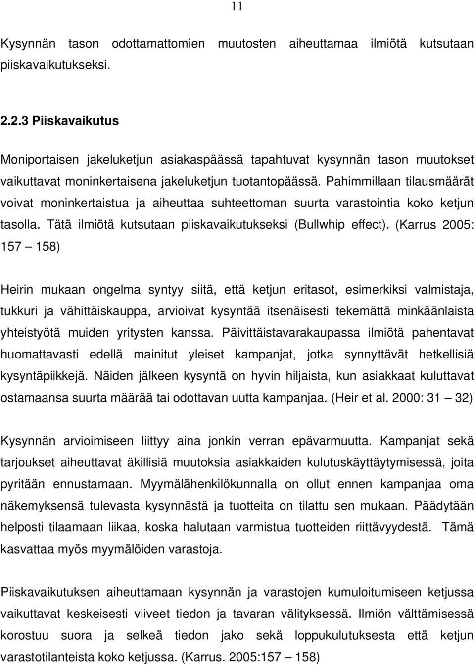 Pahimmillaan tilausmäärät voivat moninkertaistua ja aiheuttaa suhteettoman suurta varastointia koko ketjun tasolla. Tätä ilmiötä kutsutaan piiskavaikutukseksi (Bullwhip effect).