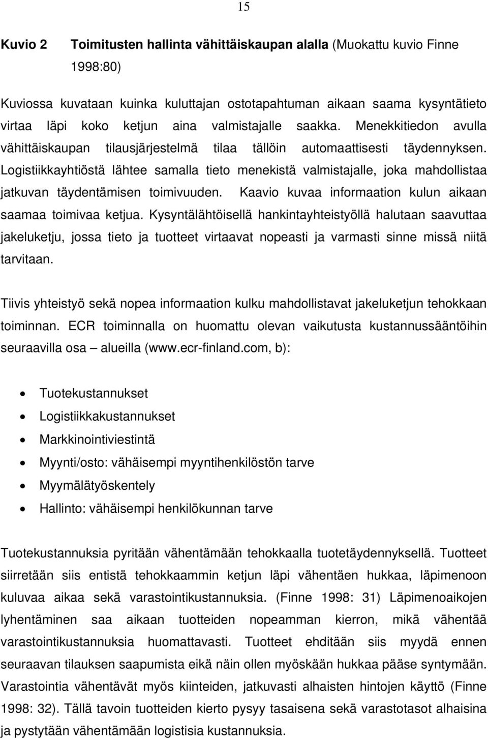 Logistiikkayhtiöstä lähtee samalla tieto menekistä valmistajalle, joka mahdollistaa jatkuvan täydentämisen toimivuuden. Kaavio kuvaa informaation kulun aikaan saamaa toimivaa ketjua.