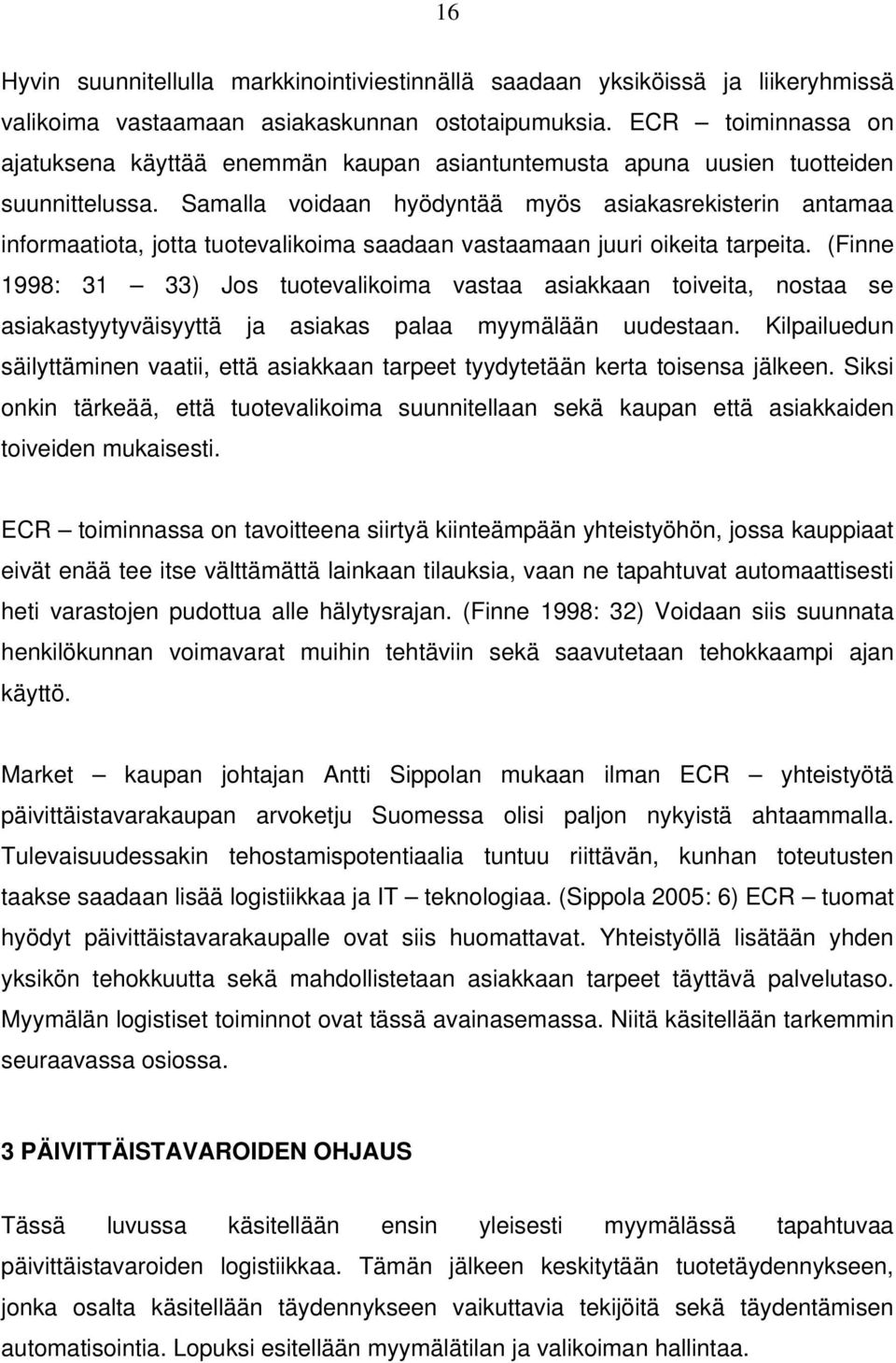 Samalla voidaan hyödyntää myös asiakasrekisterin antamaa informaatiota, jotta tuotevalikoima saadaan vastaamaan juuri oikeita tarpeita.