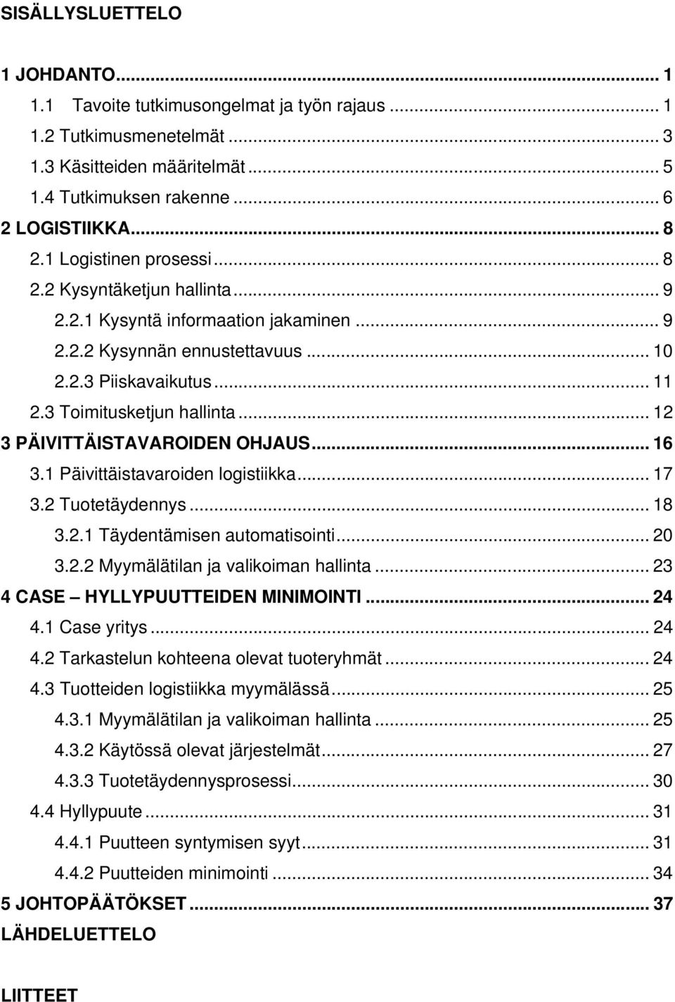 .. 12 3 PÄIVITTÄISTAVAROIDEN OHJAUS... 16 3.1 Päivittäistavaroiden logistiikka... 17 3.2 Tuotetäydennys... 18 3.2.1 Täydentämisen automatisointi... 20 3.2.2 Myymälätilan ja valikoiman hallinta.