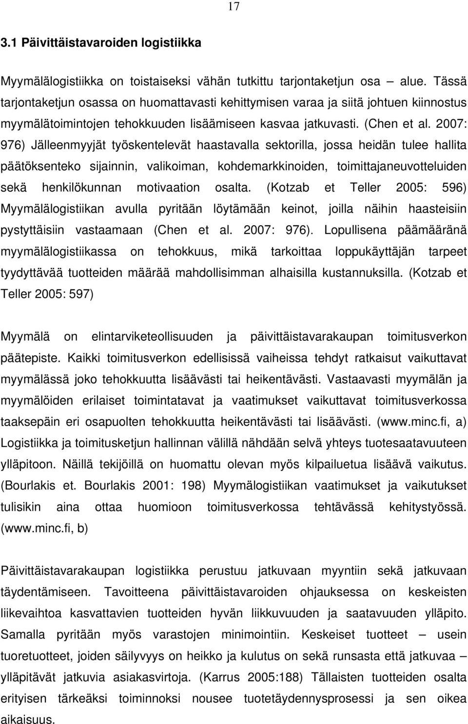 2007: 976) Jälleenmyyjät työskentelevät haastavalla sektorilla, jossa heidän tulee hallita päätöksenteko sijainnin, valikoiman, kohdemarkkinoiden, toimittajaneuvotteluiden sekä henkilökunnan