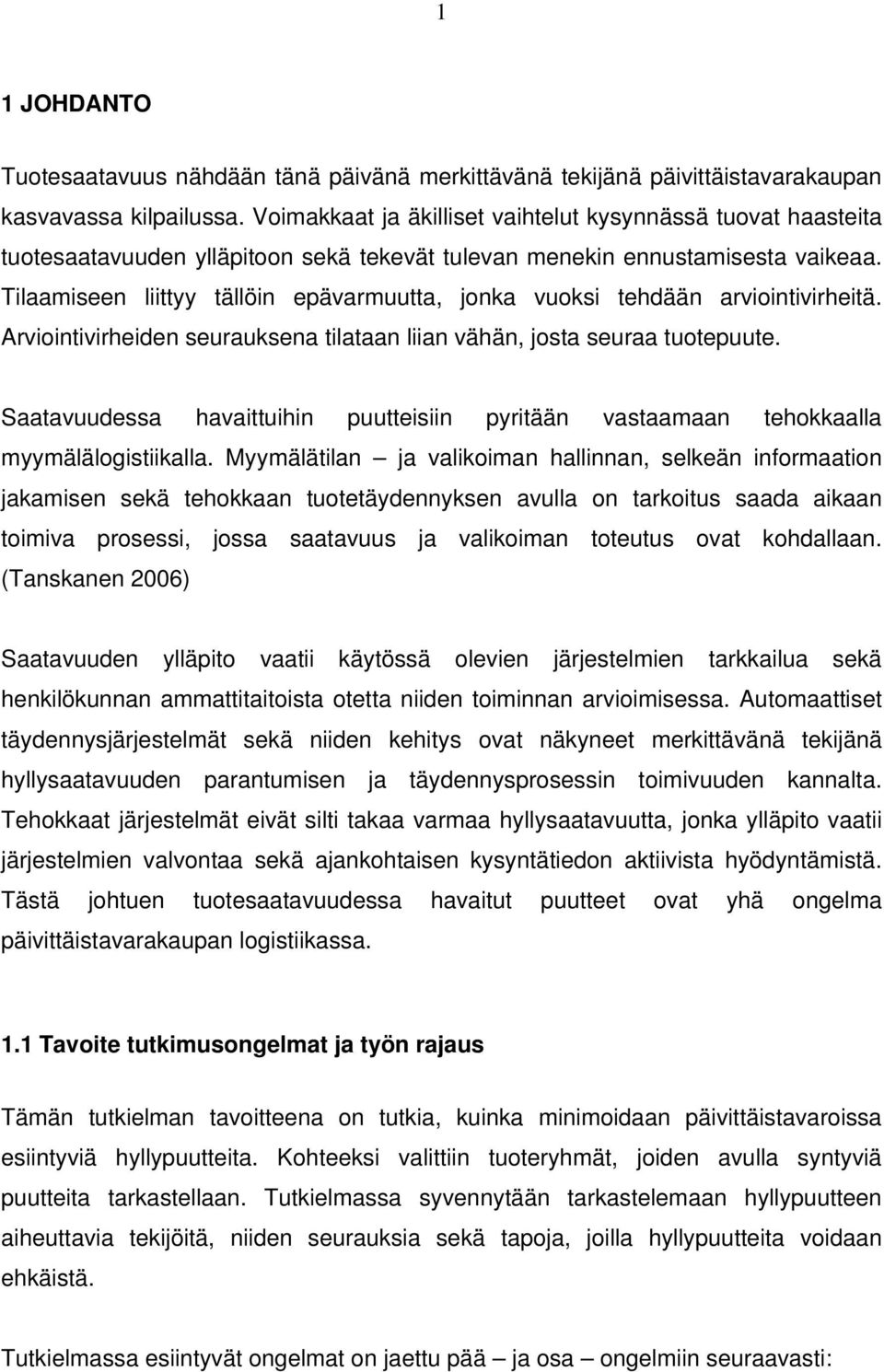 Tilaamiseen liittyy tällöin epävarmuutta, jonka vuoksi tehdään arviointivirheitä. Arviointivirheiden seurauksena tilataan liian vähän, josta seuraa tuotepuute.