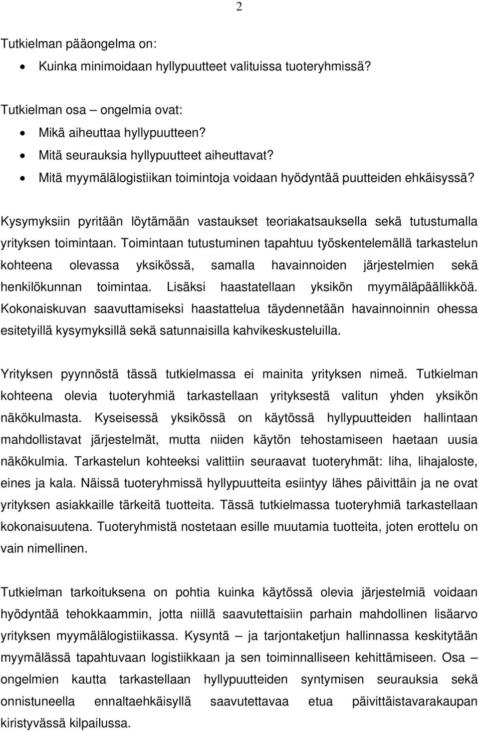 Toimintaan tutustuminen tapahtuu työskentelemällä tarkastelun kohteena olevassa yksikössä, samalla havainnoiden järjestelmien sekä henkilökunnan toimintaa.