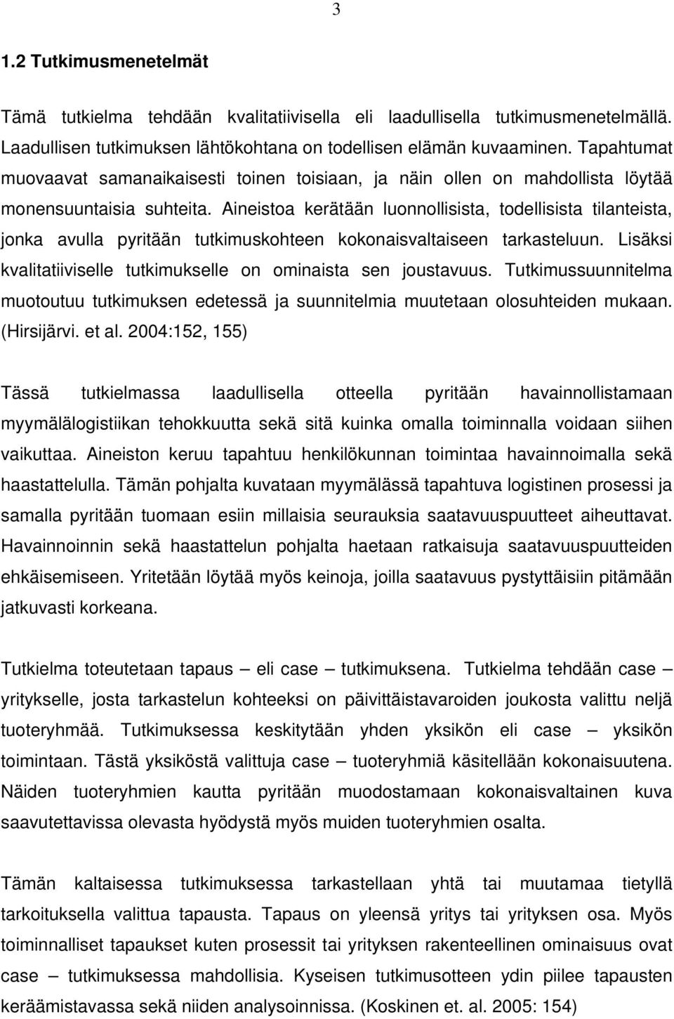 Aineistoa kerätään luonnollisista, todellisista tilanteista, jonka avulla pyritään tutkimuskohteen kokonaisvaltaiseen tarkasteluun. Lisäksi kvalitatiiviselle tutkimukselle on ominaista sen joustavuus.