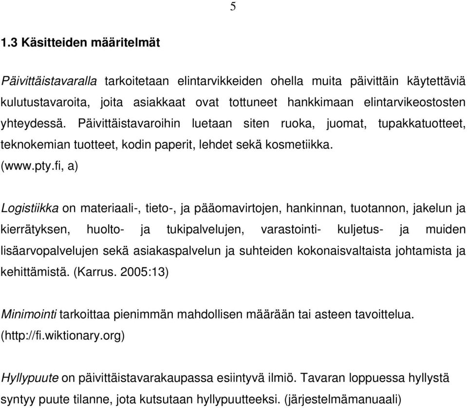 fi, a) Logistiikka on materiaali-, tieto-, ja pääomavirtojen, hankinnan, tuotannon, jakelun ja kierrätyksen, huolto- ja tukipalvelujen, varastointi- kuljetus- ja muiden lisäarvopalvelujen sekä