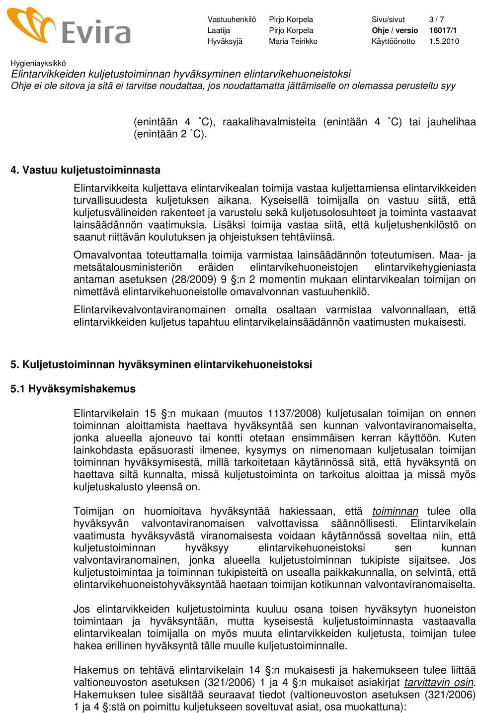 Kyseisellä toimijalla on vastuu siitä, että kuljetusvälineiden rakenteet ja varustelu sekä kuljetusolosuhteet ja toiminta vastaavat lainsäädännön vaatimuksia.