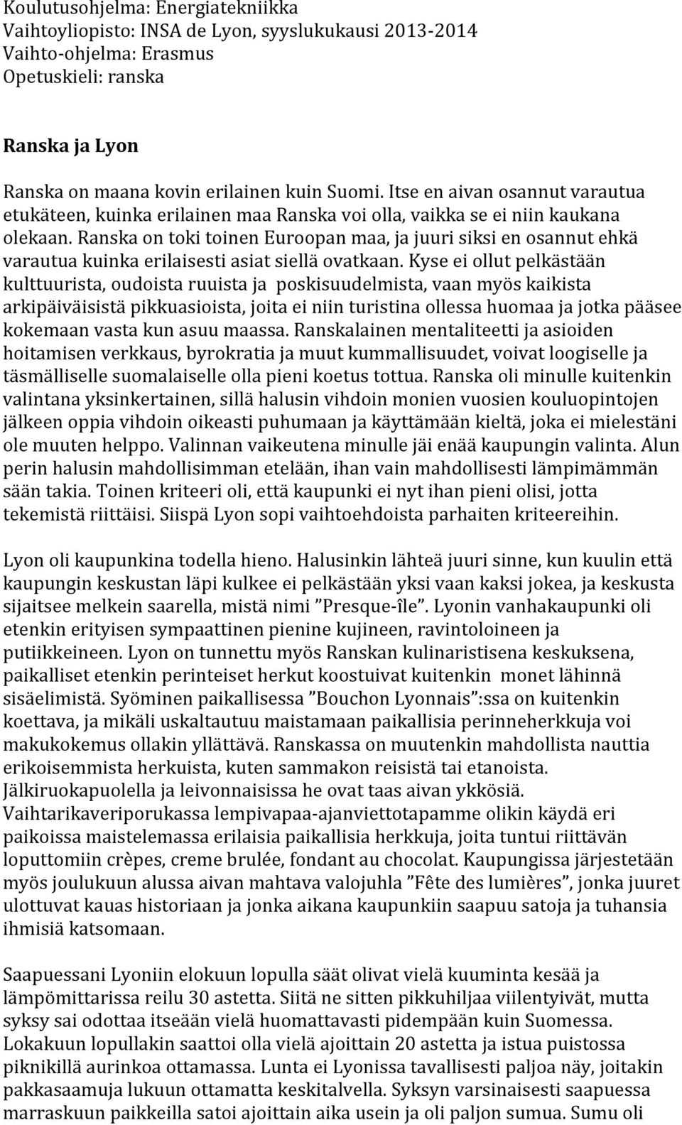 Ranska on toki toinen Euroopan maa, ja juuri siksi en osannut ehkä varautua kuinka erilaisesti asiat siellä ovatkaan.
