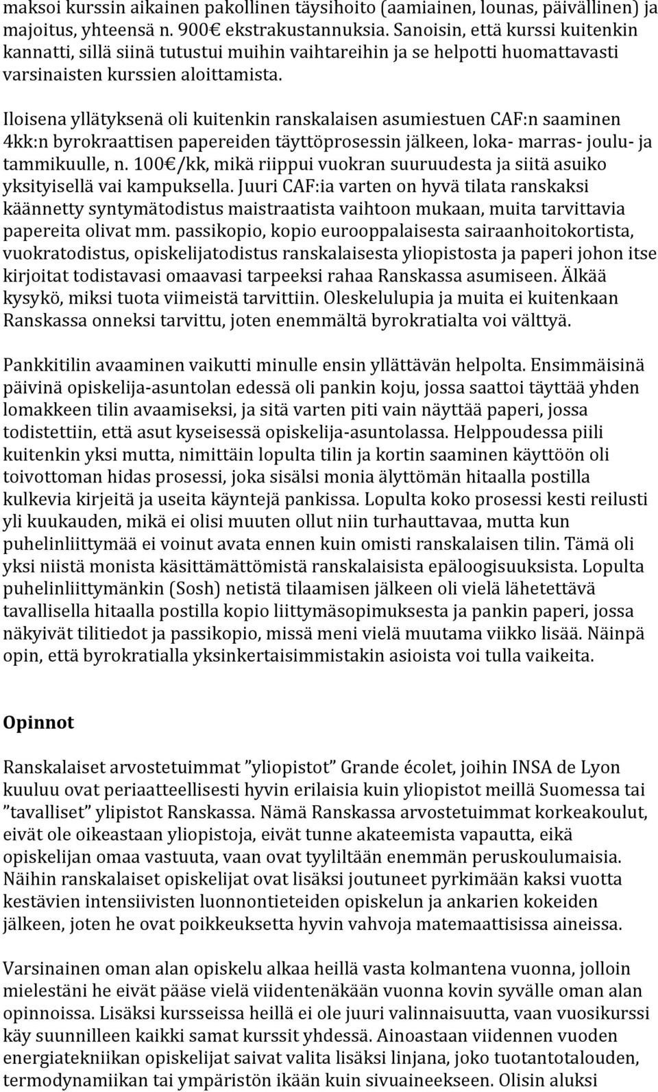 Iloisena yllätyksenä oli kuitenkin ranskalaisen asumiestuen CAF:n saaminen 4kk:n byrokraattisen papereiden täyttöprosessin jälkeen, loka- marras- joulu- ja tammikuulle, n.