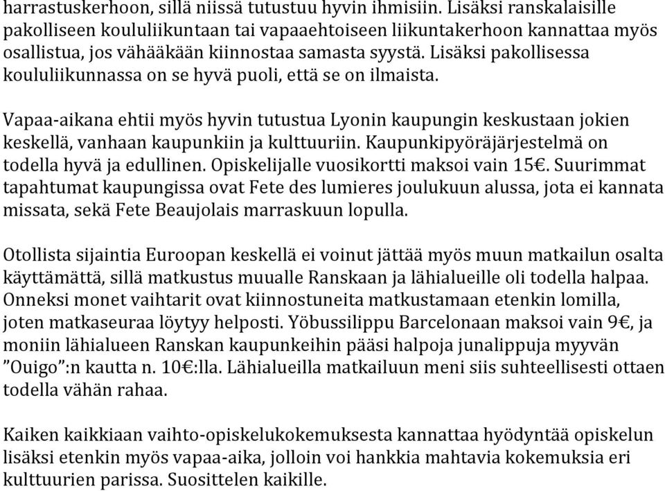 Lisäksi pakollisessa koululiikunnassa on se hyvä puoli, että se on ilmaista. Vapaa-aikana ehtii myös hyvin tutustua Lyonin kaupungin keskustaan jokien keskellä, vanhaan kaupunkiin ja kulttuuriin.