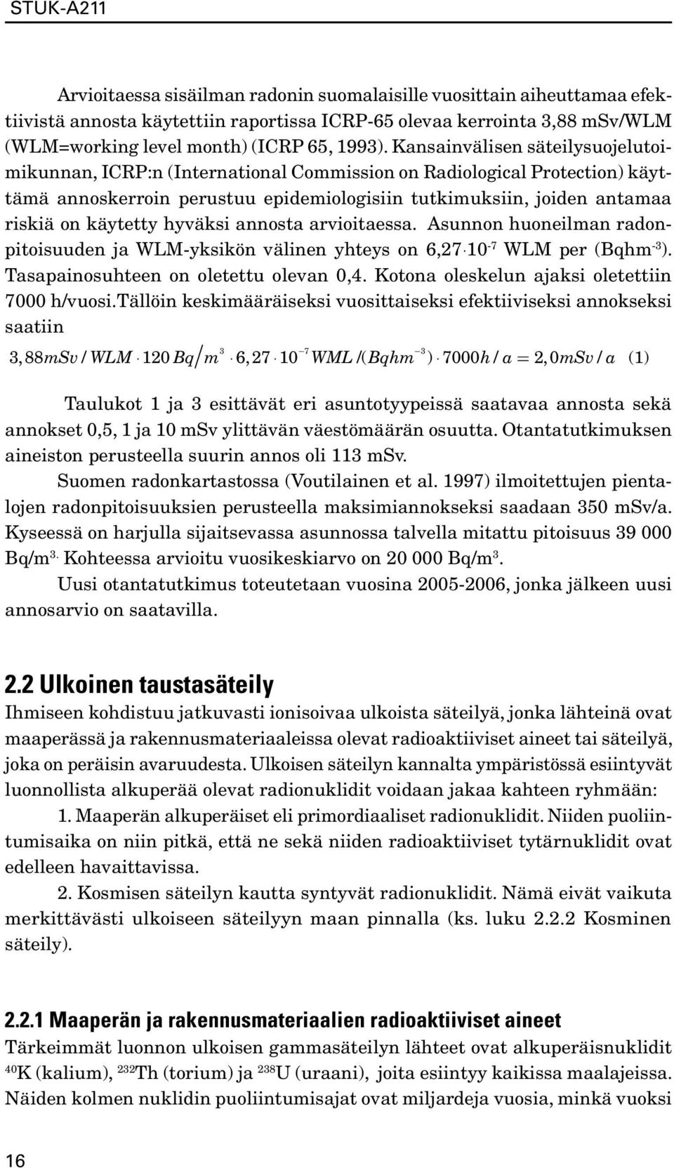 hyväksi annosta arvioitaessa. Asunnon huoneilman radonpitoisuuden ja WLM-yksikön välinen yhteys on 6,27 10-7 WLM per (Bqhm -3 ). Tasapainosuhteen on oletettu olevan 0,4.