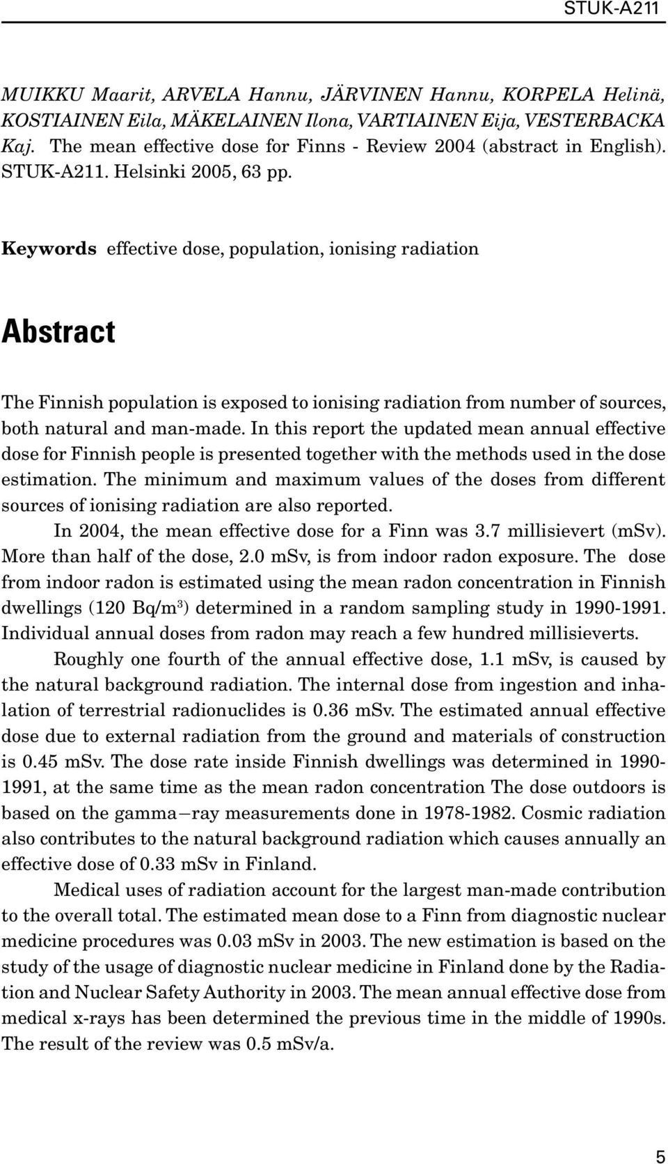 Keywords effective dose, population, ionising radiation Abstract The Finnish population is exposed to ionising radiation from number of sources, both natural and man-made.