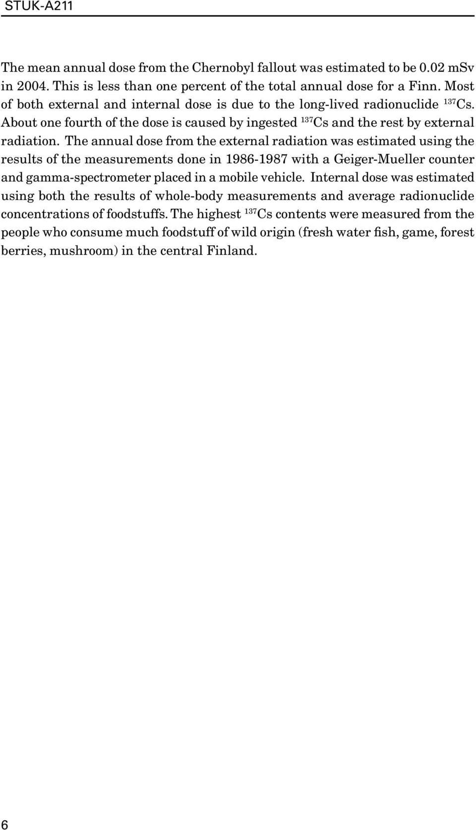 The annual dose from the external radiation was estimated using the results of the measurements done in 1986-1987 with a Geiger-Mueller counter and gamma-spectrometer placed in a mobile vehicle.