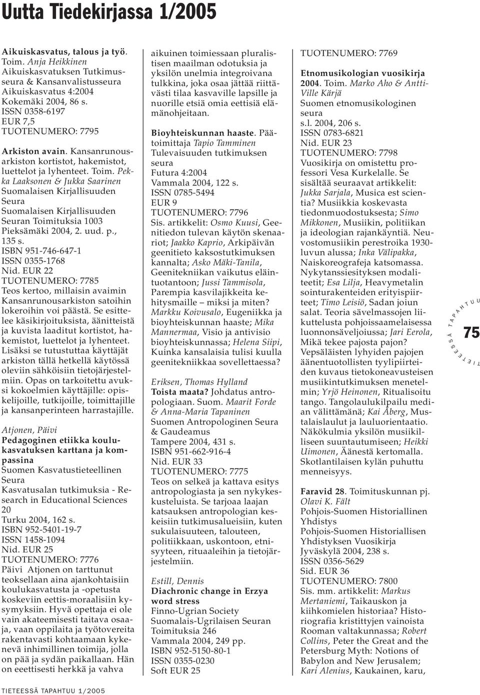 ekka Laaksonen & Jukka aarinen uomalaisen Kirjallisuuden eura uomalaisen Kirjallisuuden euran oimituksia 1003 ieksämäki 2004, 2. uud. p., 135 s. BN 951-746-647-1 N 0355-1768 Nid.