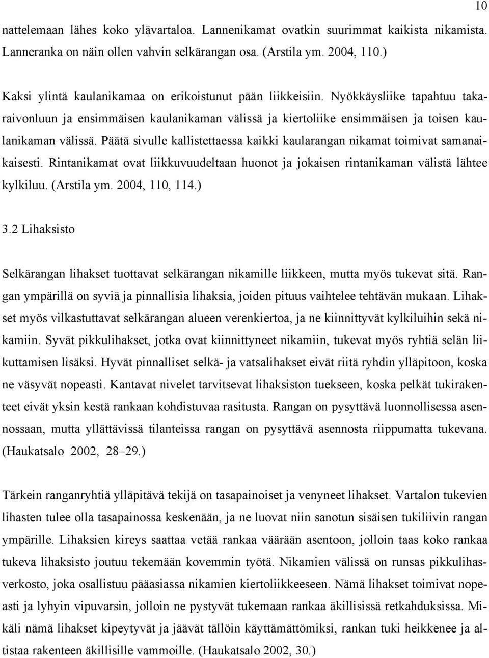 Päätä sivulle kallistettaessa kaikki kaularangan nikamat toimivat samanaikaisesti. Rintanikamat ovat liikkuvuudeltaan huonot ja jokaisen rintanikaman välistä lähtee kylkiluu. (Arstila ym.