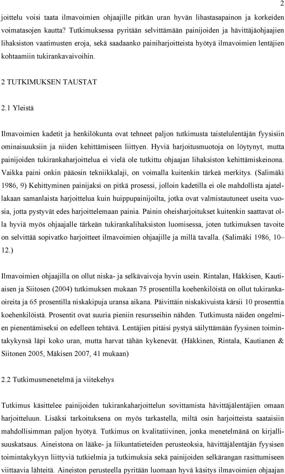 2 TUTKIMUKSEN TAUSTAT 2.1 Yleistä Ilmavoimien kadetit ja henkilökunta ovat tehneet paljon tutkimusta taistelulentäjän fyysisiin ominaisuuksiin ja niiden kehittämiseen liittyen.