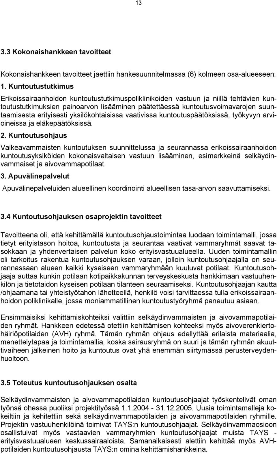 erityisesti yksilökohtaisissa vaativissa kuntoutuspäätöksissä, työkyvyn arvioineissa ja eläkepäätöksissä. 2.