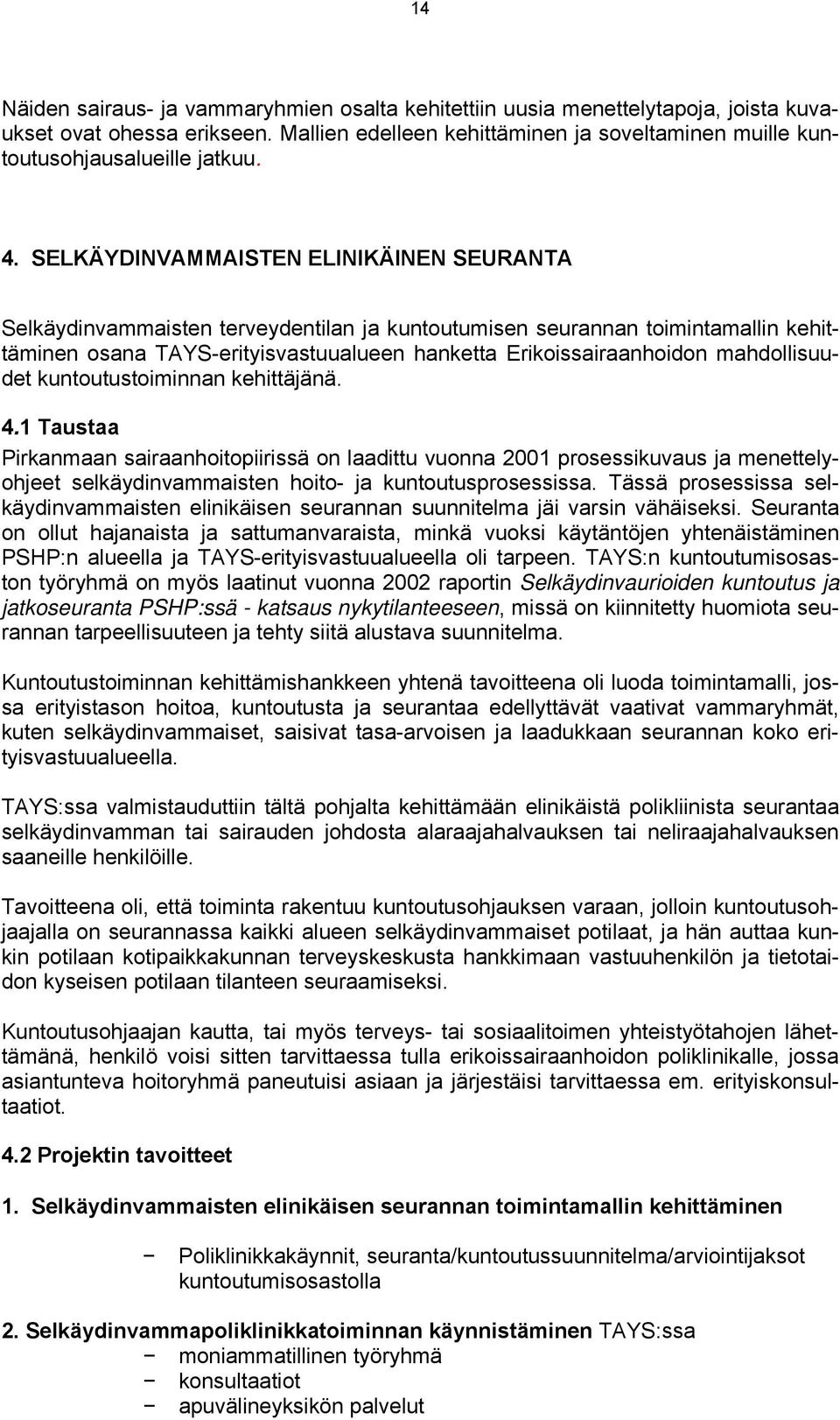 mahdollisuudet kuntoutustoiminnan kehittäjänä. 4.1 Taustaa Pirkanmaan sairaanhoitopiirissä on laadittu vuonna 2001 prosessikuvaus ja menettelyohjeet selkäydinvammaisten hoito- ja kuntoutusprosessissa.