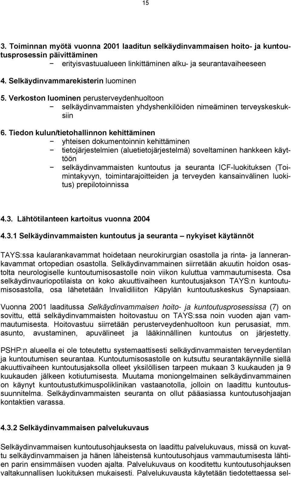 Tiedon kulun/tietohallinnon kehittäminen yhteisen dokumentoinnin kehittäminen tietojärjestelmien (aluetietojärjestelmä) soveltaminen hankkeen käyttöön selkäydinvammaisten kuntoutus ja seuranta