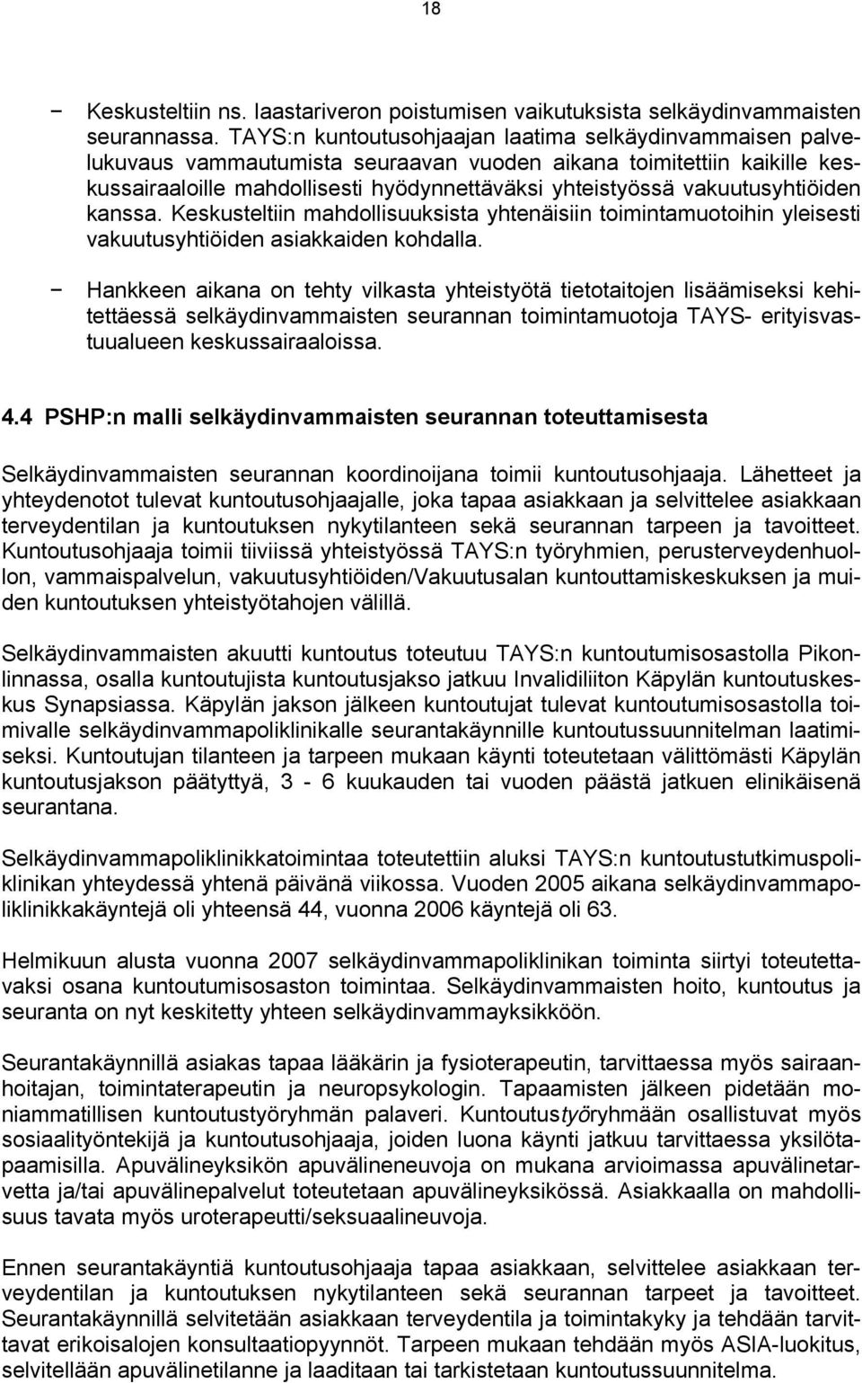 vakuutusyhtiöiden kanssa. Keskusteltiin mahdollisuuksista yhtenäisiin toimintamuotoihin yleisesti vakuutusyhtiöiden asiakkaiden kohdalla.