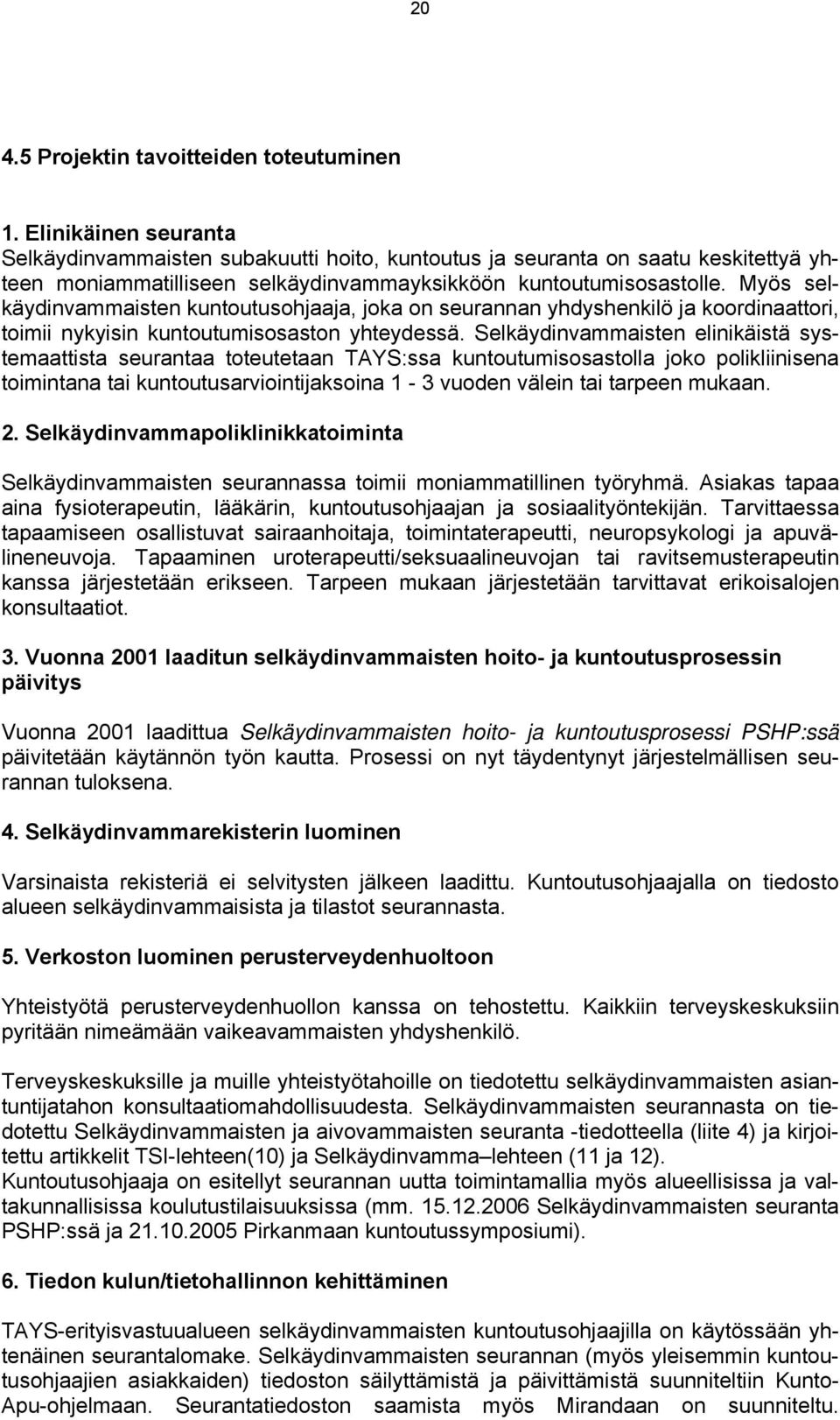 Myös selkäydinvammaisten kuntoutusohjaaja, joka on seurannan yhdyshenkilö ja koordinaattori, toimii nykyisin kuntoutumisosaston yhteydessä.